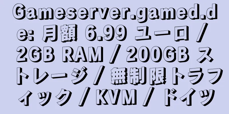 Gameserver.gamed.de: 月額 6.99 ユーロ / 2GB RAM / 200GB ストレージ / 無制限トラフィック / KVM / ドイツ