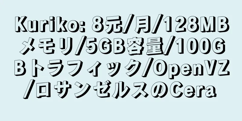 Kuriko: 8元/月/128MBメモリ/5GB容量/100GBトラフィック/OpenVZ/ロサンゼルスのCera