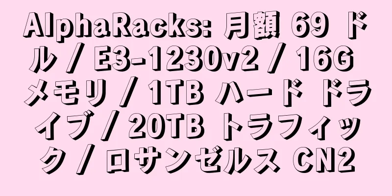 AlphaRacks: 月額 69 ドル / E3-1230v2 / 16G メモリ / 1TB ハード ドライブ / 20TB トラフィック / ロサンゼルス CN2