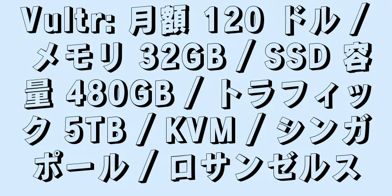 Vultr: 月額 120 ドル / メモリ 32GB / SSD 容量 480GB / トラフィック 5TB / KVM / シンガポール / ロサンゼルス