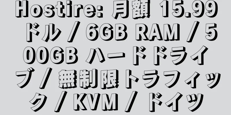 Hostire: 月額 15.99 ドル / 6GB RAM / 500GB ハードドライブ / 無制限トラフィック / KVM / ドイツ