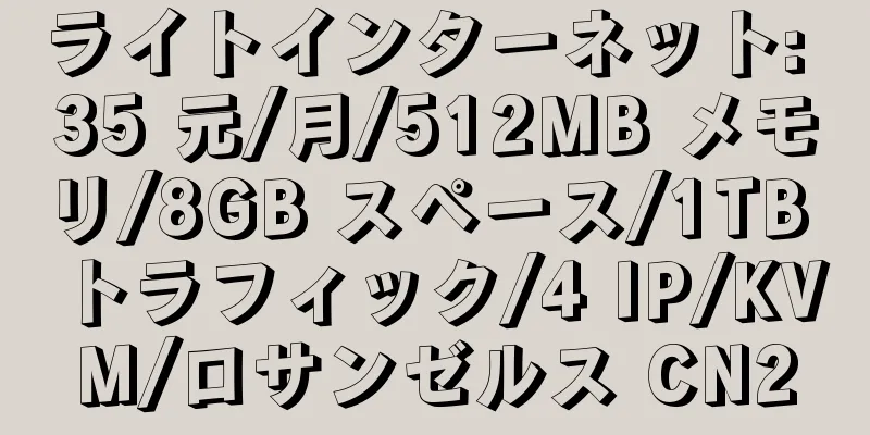 ライトインターネット: 35 元/月/512MB メモリ/8GB スペース/1TB トラフィック/4 IP/KVM/ロサンゼルス CN2