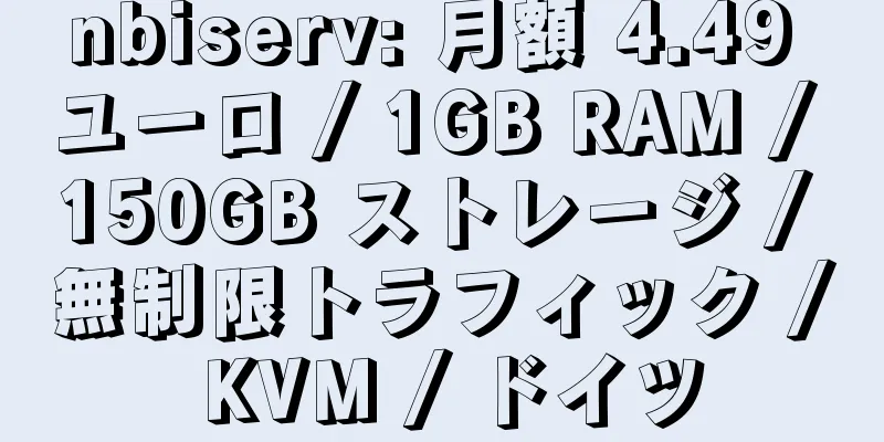 nbiserv: 月額 4.49 ユーロ / 1GB RAM / 150GB ストレージ / 無制限トラフィック / KVM / ドイツ