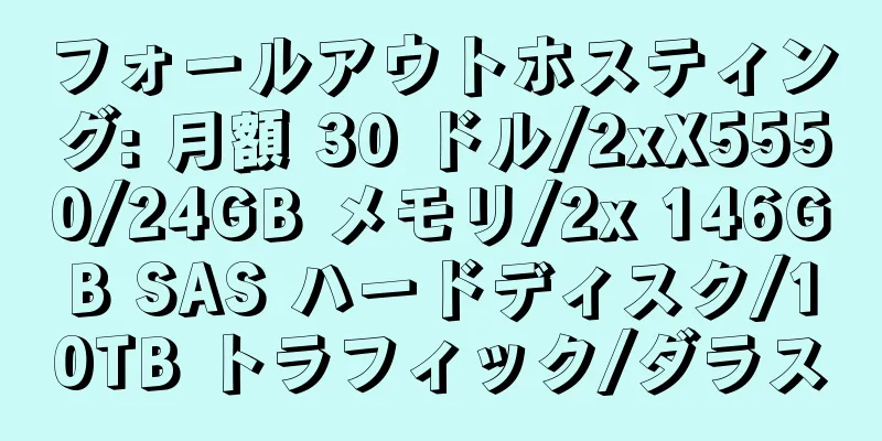 フォールアウトホスティング: 月額 30 ドル/2xX5550/24GB メモリ/2x 146GB SAS ハードディスク/10TB トラフィック/ダラス