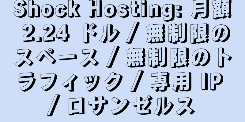 Shock Hosting: 月額 2.24 ドル / 無制限のスペース / 無制限のトラフィック / 専用 IP / ロサンゼルス