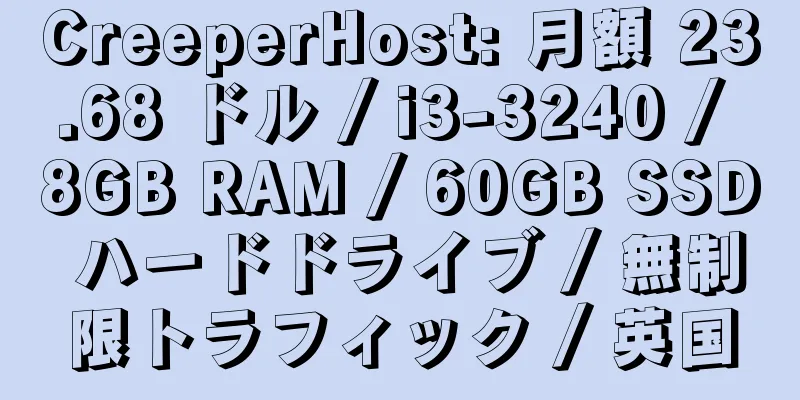 CreeperHost: 月額 23.68 ドル / i3-3240 / 8GB RAM / 60GB SSD ハードドライブ / 無制限トラフィック / 英国