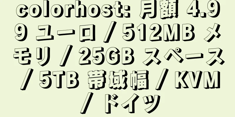 colorhost: 月額 4.99 ユーロ / 512MB メモリ / 25GB スペース / 5TB 帯域幅 / KVM / ドイツ