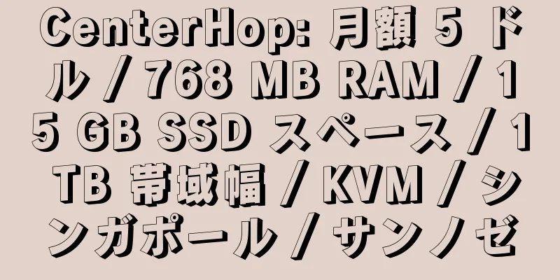 CenterHop: 月額 5 ドル / 768 MB RAM / 15 GB SSD スペース / 1 TB 帯域幅 / KVM / シンガポール / サンノゼ