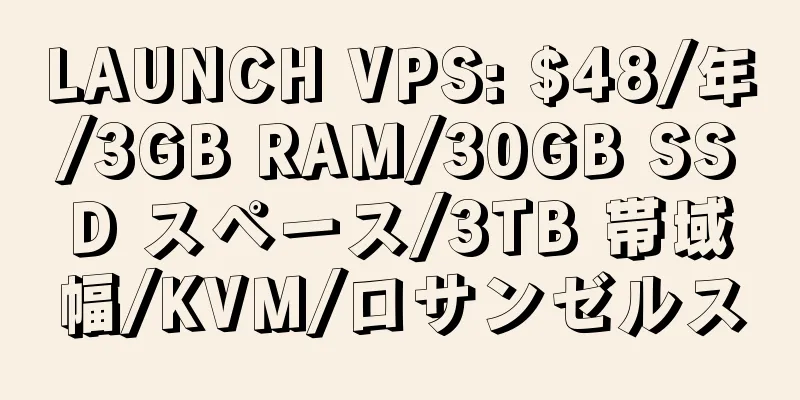 LAUNCH VPS: $48/年/3GB RAM/30GB SSD スペース/3TB 帯域幅/KVM/ロサンゼルス