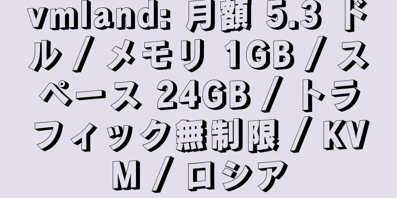 vmland: 月額 5.3 ドル / メモリ 1GB / スペース 24GB / トラフィック無制限 / KVM / ロシア