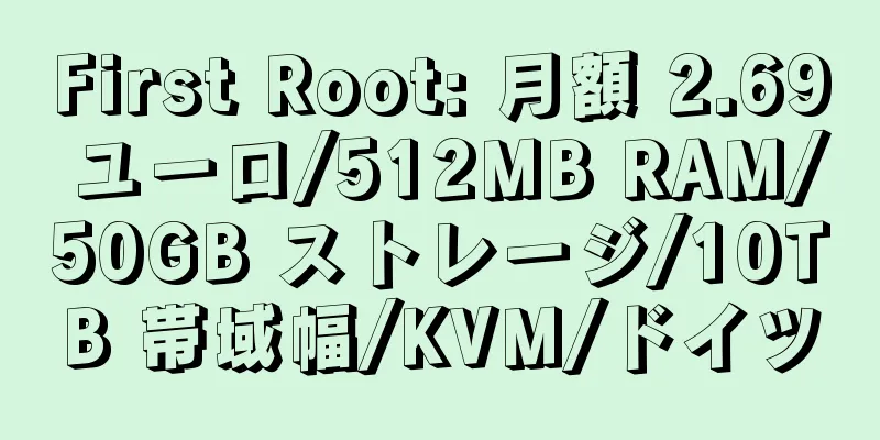 First Root: 月額 2.69 ユーロ/512MB RAM/50GB ストレージ/10TB 帯域幅/KVM/ドイツ