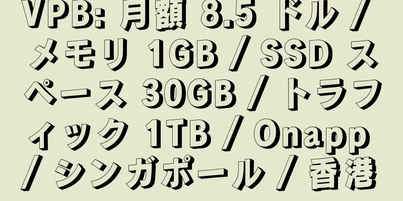 VPB: 月額 8.5 ドル / メモリ 1GB / SSD スペース 30GB / トラフィック 1TB / Onapp / シンガポール / 香港