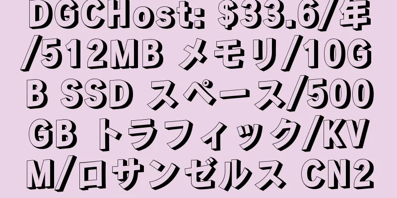 DGCHost: $33.6/年/512MB メモリ/10GB SSD スペース/500GB トラフィック/KVM/ロサンゼルス CN2