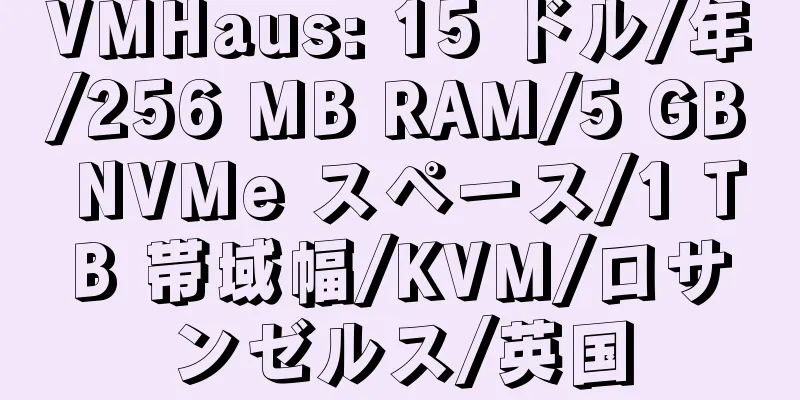 VMHaus: 15 ドル/年/256 MB RAM/5 GB NVMe スペース/1 TB 帯域幅/KVM/ロサンゼルス/英国