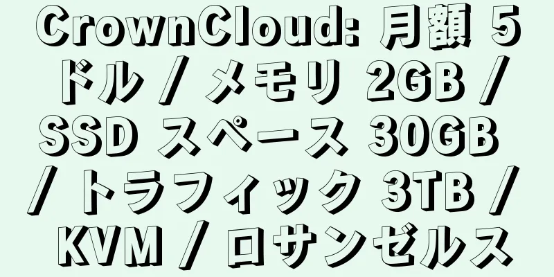 CrownCloud: 月額 5 ドル / メモリ 2GB / SSD スペース 30GB / トラフィック 3TB / KVM / ロサンゼルス