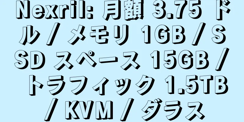 Nexril: 月額 3.75 ドル / メモリ 1GB / SSD スペース 15GB / トラフィック 1.5TB / KVM / ダラス