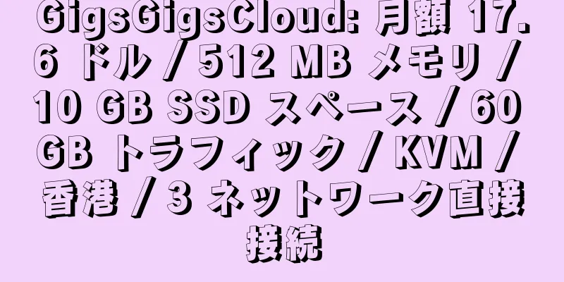 GigsGigsCloud: 月額 17.6 ドル / 512 MB メモリ / 10 GB SSD スペース / 60 GB トラフィック / KVM / 香港 / 3 ネットワーク直接接続