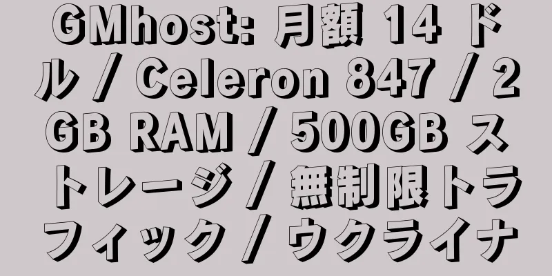 GMhost: 月額 14 ドル / Celeron 847 / 2GB RAM / 500GB ストレージ / 無制限トラフィック / ウクライナ