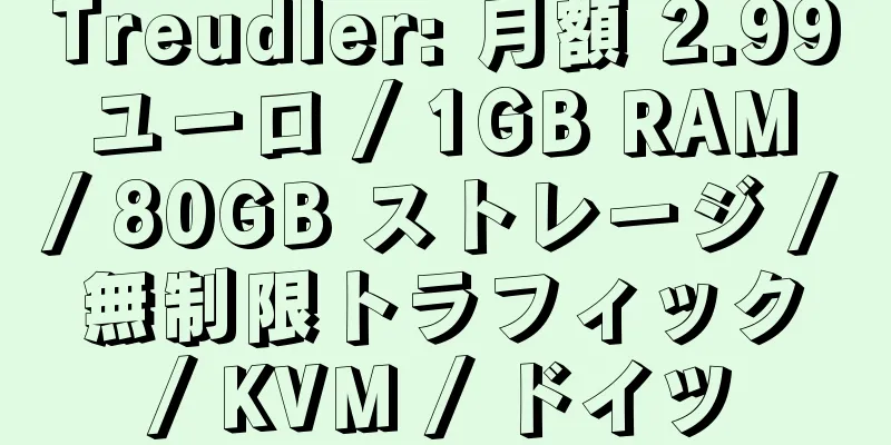 Treudler: 月額 2.99 ユーロ / 1GB RAM / 80GB ストレージ / 無制限トラフィック / KVM / ドイツ