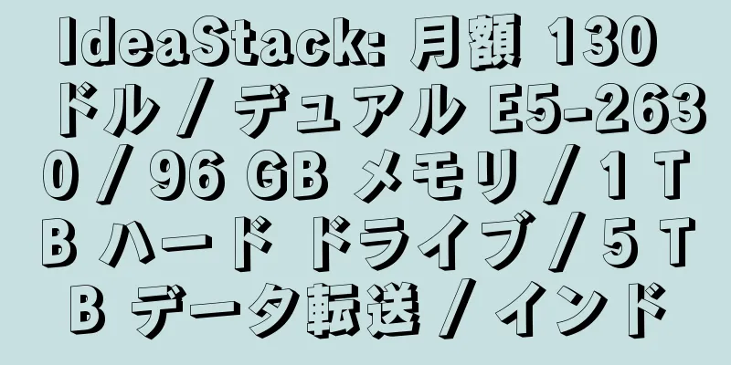 IdeaStack: 月額 130 ドル / デュアル E5-2630 / 96 GB メモリ / 1 TB ハード ドライブ / 5 TB データ転送 / インド