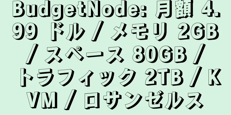 BudgetNode: 月額 4.99 ドル / メモリ 2GB / スペース 80GB / トラフィック 2TB / KVM / ロサンゼルス