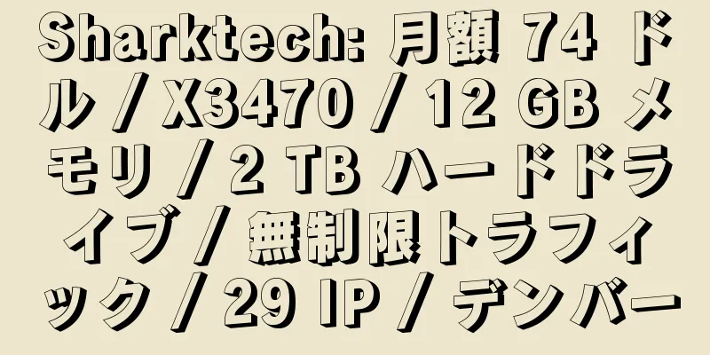 Sharktech: 月額 74 ドル / X3470 / 12 GB メモリ / 2 TB ハードドライブ / 無制限トラフィック / 29 IP / デンバー