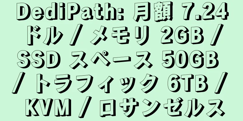 DediPath: 月額 7.24 ドル / メモリ 2GB / SSD スペース 50GB / トラフィック 6TB / KVM / ロサンゼルス