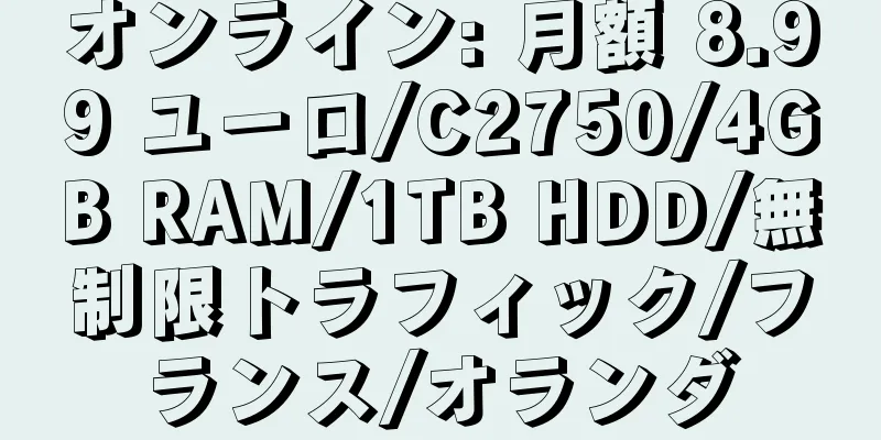 オンライン: 月額 8.99 ユーロ/C2750/4GB RAM/1TB HDD/無制限トラフィック/フランス/オランダ