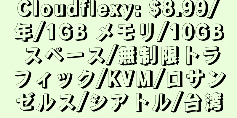 Cloudflexy: $8.99/年/1GB メモリ/10GB スペース/無制限トラフィック/KVM/ロサンゼルス/シアトル/台湾