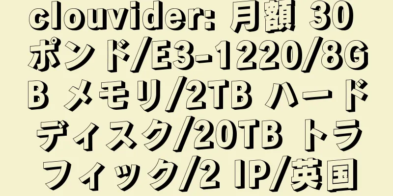 clouvider: 月額 30 ポンド/E3-1220/8GB メモリ/2TB ハードディスク/20TB トラフィック/2 IP/英国