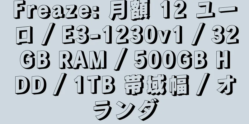 Freaze: 月額 12 ユーロ / E3-1230v1 / 32GB RAM / 500GB HDD / 1TB 帯域幅 / オランダ