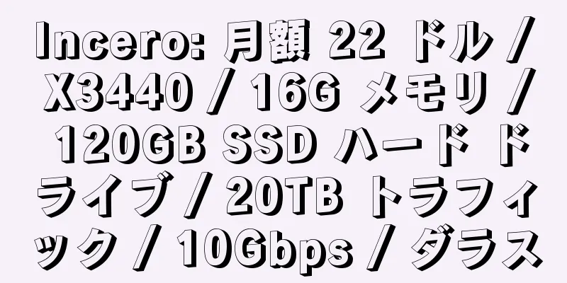 Incero: 月額 22 ドル / X3440 / 16G メモリ / 120GB SSD ハード ドライブ / 20TB トラフィック / 10Gbps / ダラス