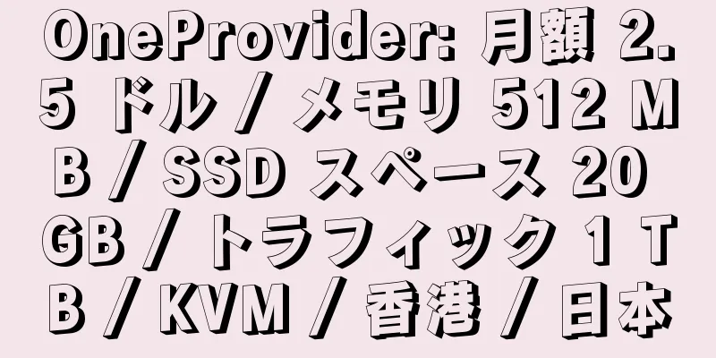 OneProvider: 月額 2.5 ドル / メモリ 512 MB / SSD スペース 20 GB / トラフィック 1 TB / KVM / 香港 / 日本