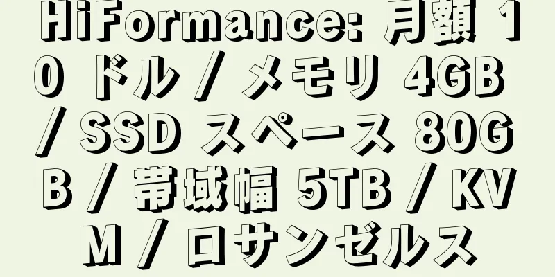 HiFormance: 月額 10 ドル / メモリ 4GB / SSD スペース 80GB / 帯域幅 5TB / KVM / ロサンゼルス