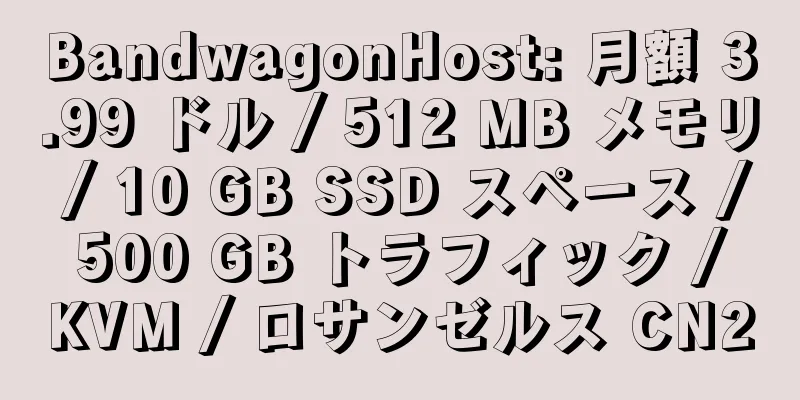 BandwagonHost: 月額 3.99 ドル / 512 MB メモリ / 10 GB SSD スペース / 500 GB トラフィック / KVM / ロサンゼルス CN2