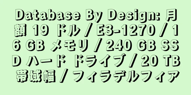 Database By Design: 月額 19 ドル / E3-1270 / 16 GB メモリ / 240 GB SSD ハード ドライブ / 20 TB 帯域幅 / フィラデルフィア