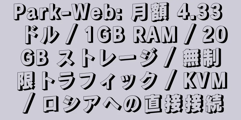 Park-Web: 月額 4.33 ドル / 1GB RAM / 20GB ストレージ / 無制限トラフィック / KVM / ロシアへの直接接続