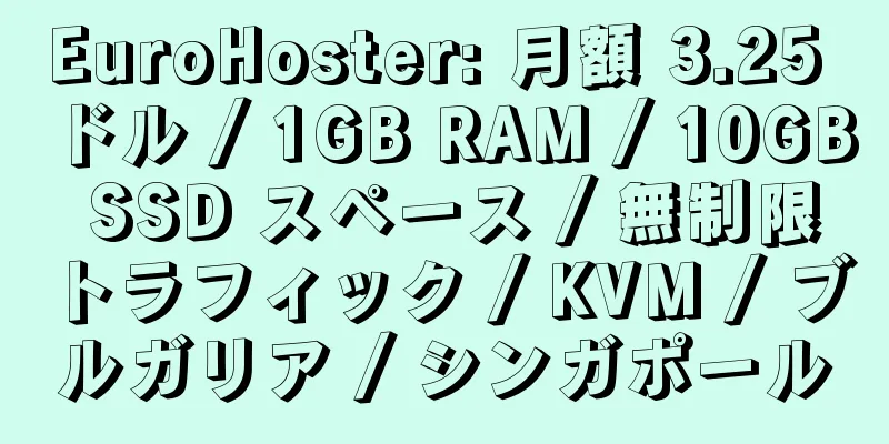 EuroHoster: 月額 3.25 ドル / 1GB RAM / 10GB SSD スペース / 無制限トラフィック / KVM / ブルガリア / シンガポール