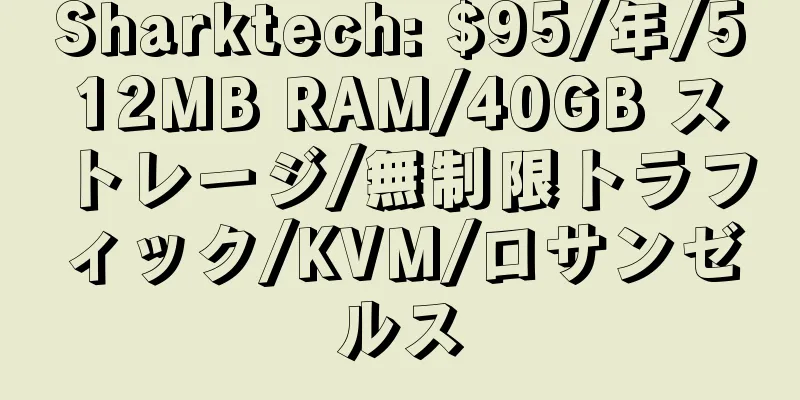 Sharktech: $95/年/512MB RAM/40GB ストレージ/無制限トラフィック/KVM/ロサンゼルス