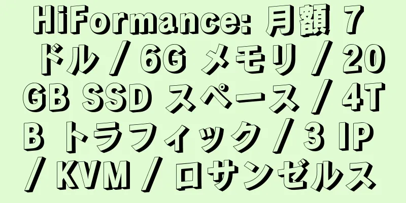 HiFormance: 月額 7 ドル / 6G メモリ / 20GB SSD スペース / 4TB トラフィック / 3 IP / KVM / ロサンゼルス