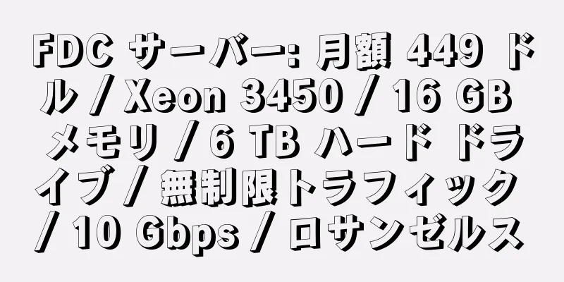 FDC サーバー: 月額 449 ドル / Xeon 3450 / 16 GB メモリ / 6 TB ハード ドライブ / 無制限トラフィック / 10 Gbps / ロサンゼルス