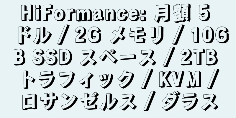 HiFormance: 月額 5 ドル / 2G メモリ / 10GB SSD スペース / 2TB トラフィック / KVM / ロサンゼルス / ダラス