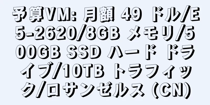 予算VM: 月額 49 ドル/E5-2620/8GB メモリ/500GB SSD ハード ドライブ/10TB トラフィック/ロサンゼルス (CN)