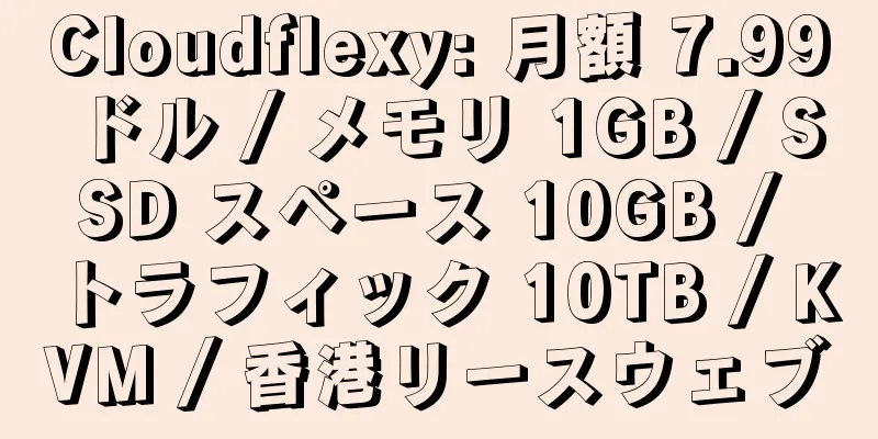 Cloudflexy: 月額 7.99 ドル / メモリ 1GB / SSD スペース 10GB / トラフィック 10TB / KVM / 香港リースウェブ