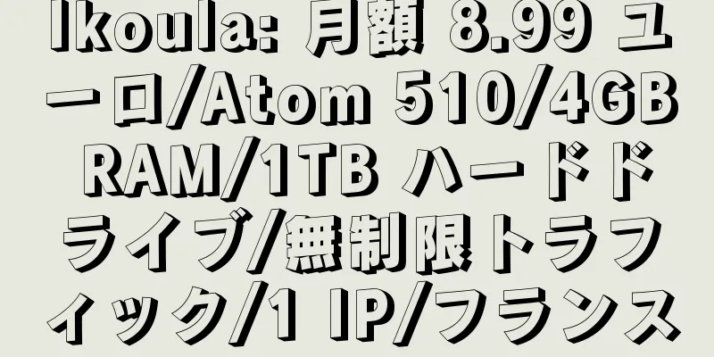 Ikoula: 月額 8.99 ユーロ/Atom 510/4GB RAM/1TB ハードドライブ/無制限トラフィック/1 IP/フランス