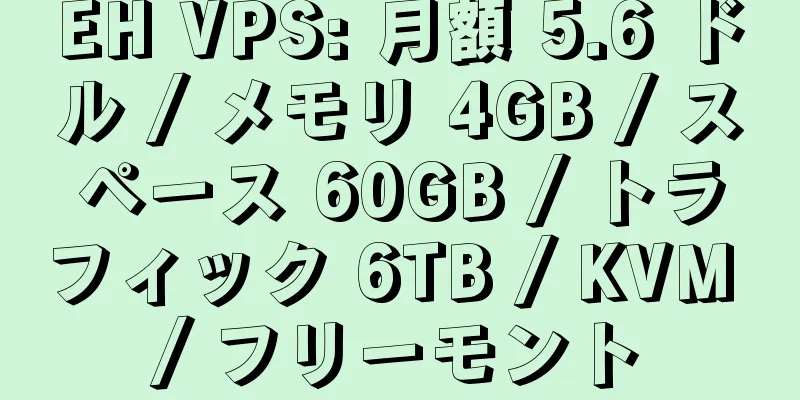 EH VPS: 月額 5.6 ドル / メモリ 4GB / スペース 60GB / トラフィック 6TB / KVM / フリーモント