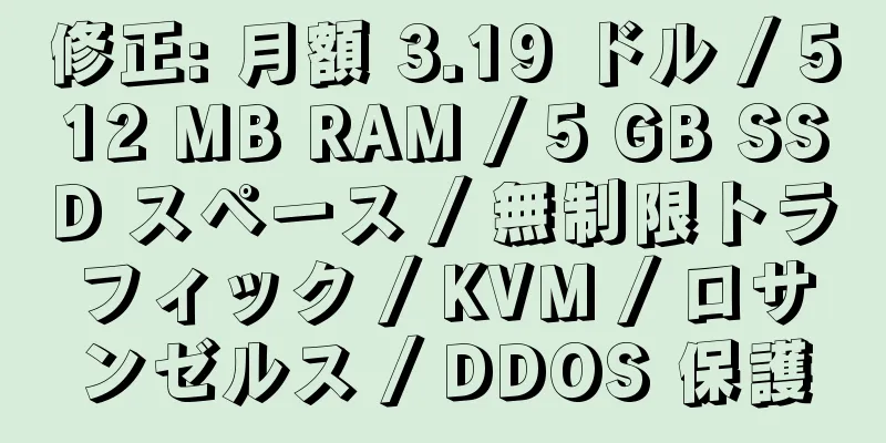 修正: 月額 3.19 ドル / 512 MB RAM / 5 GB SSD スペース / 無制限トラフィック / KVM / ロサンゼルス / DDOS 保護