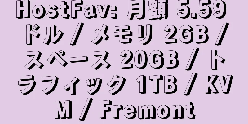 HostFav: 月額 5.59 ドル / メモリ 2GB / スペース 20GB / トラフィック 1TB / KVM / Fremont