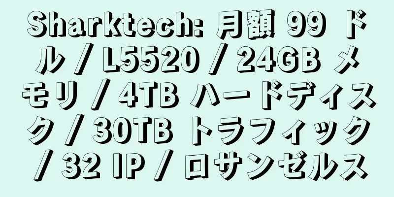 Sharktech: 月額 99 ドル / L5520 / 24GB メモリ / 4TB ハードディスク / 30TB トラフィック / 32 IP / ロサンゼルス