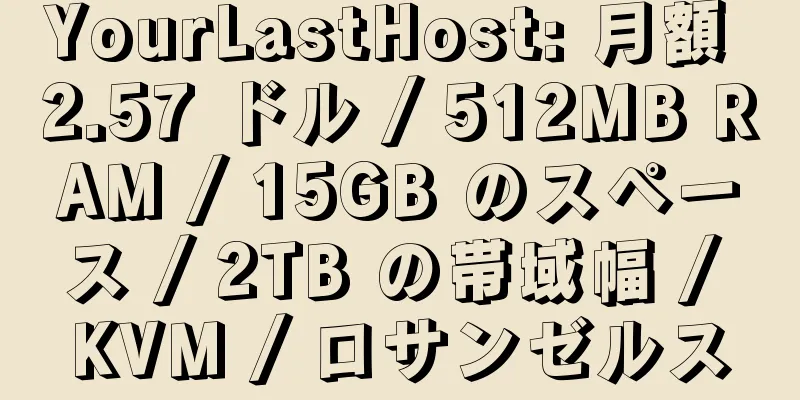 YourLastHost: 月額 2.57 ドル / 512MB RAM / 15GB のスペース / 2TB の帯域幅 / KVM / ロサンゼルス